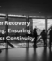 Disaster Recovery Planning: Ensuring Business Continuity